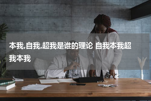 本我,自我,超我是谁的理论 自我本我超我本我