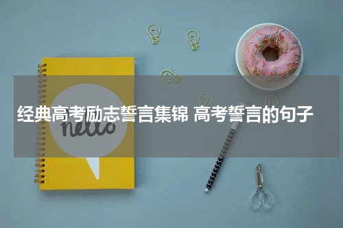 经典高考励志誓言集锦 高考誓言的句子