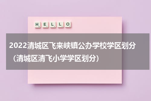 2022清城区飞来峡镇公办学校学区划分(清城区清飞小学学区划分)