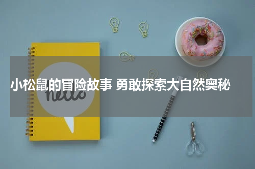  小松鼠的冒险故事 勇敢探索大自然奥秘