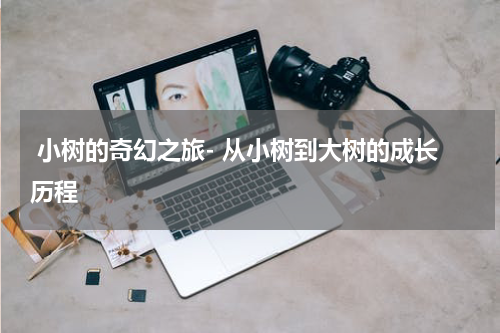 小树的奇幻之旅- 从小树到大树的成长历程