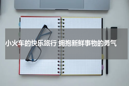  小火车的快乐旅行 拥抱新鲜事物的勇气