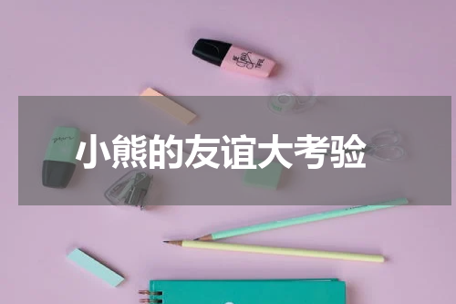  小熊的友谊大考验