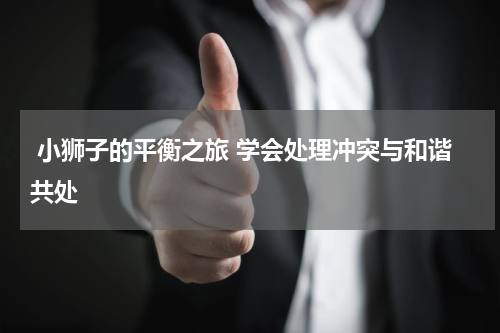  小狮子的平衡之旅 学会处理冲突与和谐共处