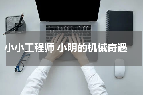 小小工程师 小明的机械奇遇