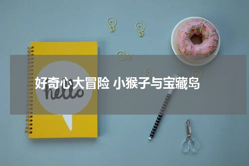  好奇心大冒险 小猴子与宝藏岛