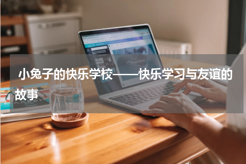 小兔子的快乐学校——快乐学习与友谊的故事