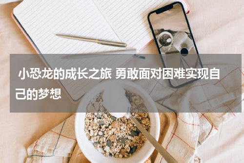  小恐龙的成长之旅 勇敢面对困难实现自己的梦想