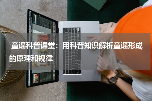  童谣科普课堂：用科普知识解析童谣形成的原理和规律