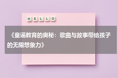 《童谣教育的奥秘:歌曲与故事带给孩子的无限想象力》