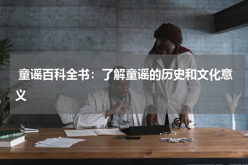  童谣百科全书：了解童谣的历史和文化意义