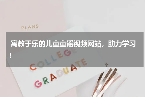 寓教于乐的儿童童谣视频网站,助力学习!