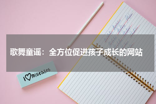 歌舞童谣:全方位促进孩子成长的网站