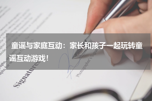  童谣与家庭互动：家长和孩子一起玩转童谣互动游戏！
