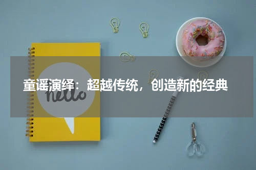  童谣演绎：超越传统，创造新的经典