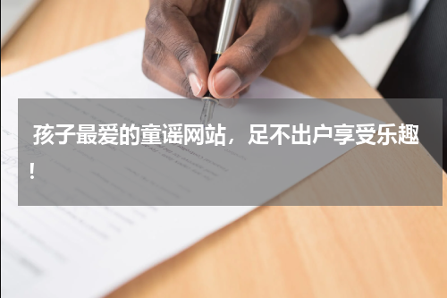  孩子最爱的童谣网站，足不出户享受乐趣！