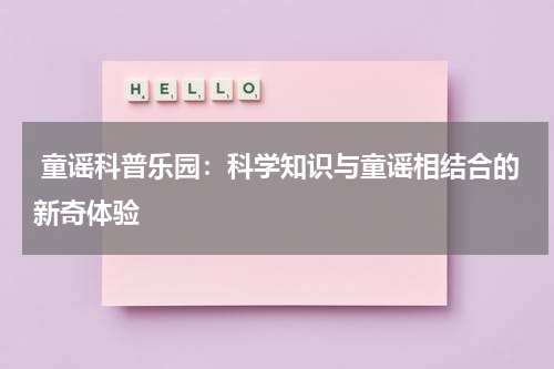  童谣科普乐园：科学知识与童谣相结合的新奇体验