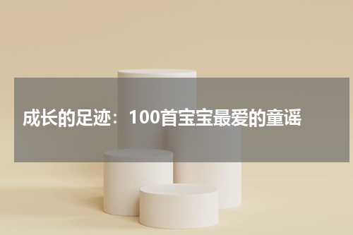 成长的足迹:100首宝宝最爱的童谣