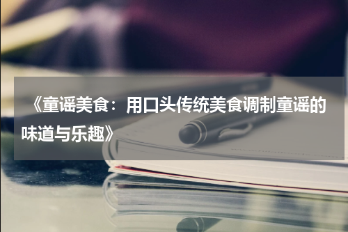  《童谣美食：用口头传统美食调制童谣的味道与乐趣》