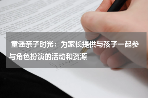  童谣亲子时光：为家长提供与孩子一起参与角色扮演的活动和资源