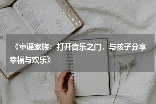  《童谣家族：打开音乐之门，与孩子分享幸福与欢乐》
