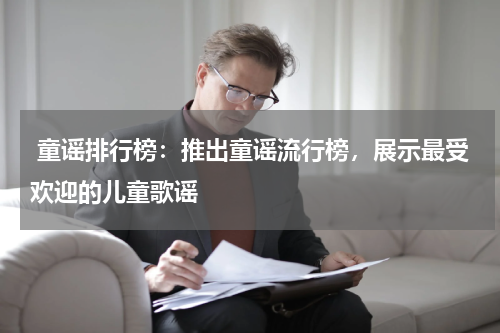  童谣排行榜：推出童谣流行榜，展示最受欢迎的儿童歌谣