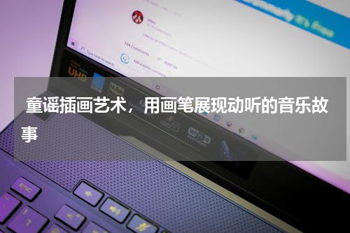  童谣插画艺术，用画笔展现动听的音乐故事