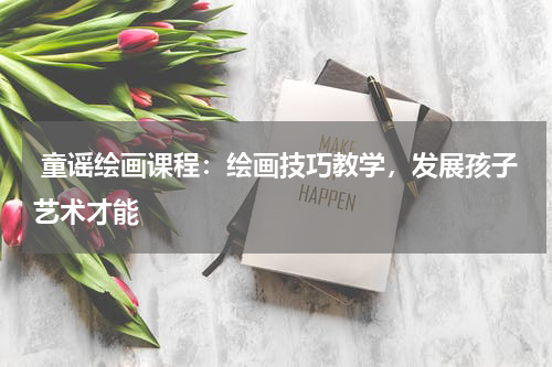  童谣绘画课程：绘画技巧教学，发展孩子艺术才能