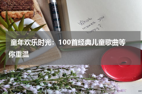 童年欢乐时光:100首经典儿童歌曲等你重温
