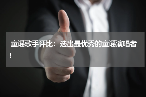 童谣歌手评比:选出最优秀的童谣演唱者!