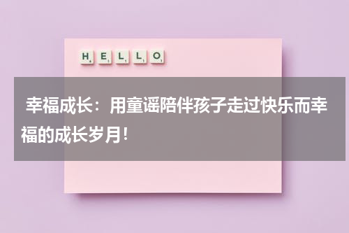 幸福成长:用童谣陪伴孩子走过快乐而幸福的成长岁月!