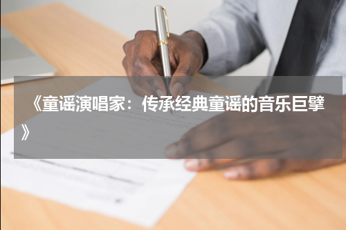 《童谣演唱家:传承经典童谣的音乐巨擘》