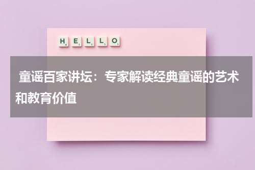 童谣百家讲坛:专家解读经典童谣的艺术和教育价值