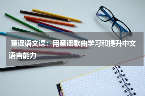 童谣语文课:用童谣歌曲学习和提升中文语言能力
