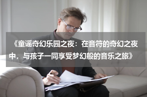 《童谣奇幻乐园之夜:在音符的奇幻之夜中,与孩子一同享受梦幻般的音乐之旅》