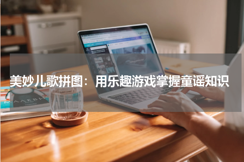 美妙儿歌拼图:用乐趣游戏掌握童谣知识