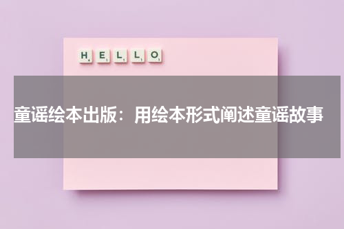 童谣绘本出版:用绘本形式阐述童谣故事