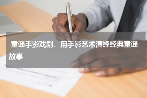  童谣手影戏剧，用手影艺术演绎经典童谣故事