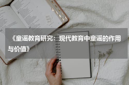  《童谣教育研究：现代教育中童谣的作用与价值》