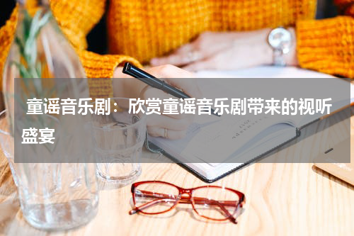  童谣音乐剧：欣赏童谣音乐剧带来的视听盛宴