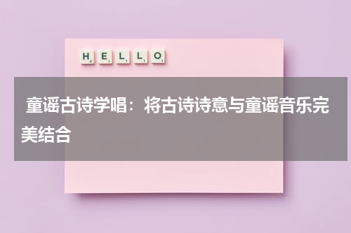 童谣古诗学唱:将古诗诗意与童谣音乐完美结合