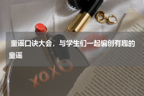  童谣口诀大会，与学生们一起编创有趣的童谣