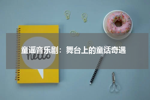 童谣音乐剧:舞台上的童话奇遇