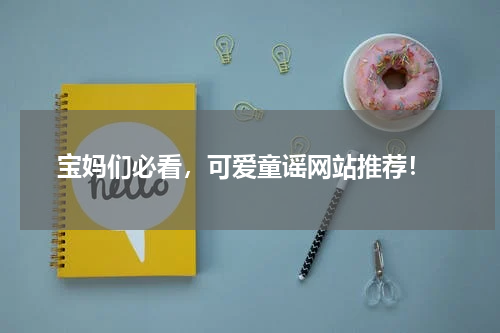  宝妈们必看，可爱童谣网站推荐！
