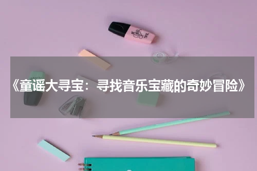 《童谣大寻宝:寻找音乐宝藏的奇妙冒险》
