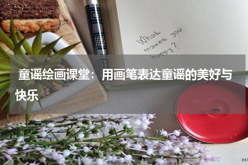 童谣绘画课堂:用画笔表达童谣的美好与快乐