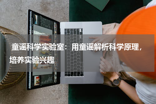 童谣科学实验室:用童谣解析科学原理,培养实验兴趣