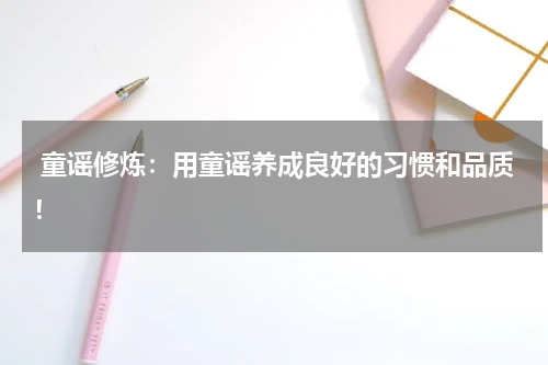 童谣修炼:用童谣养成良好的习惯和品质!