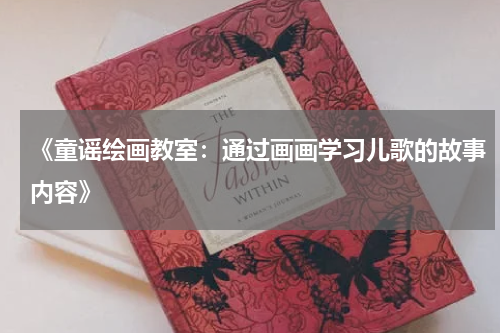 《童谣绘画教室:通过画画学习儿歌的故事内容》