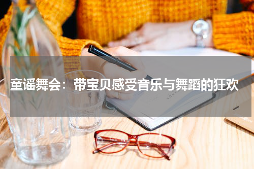  童谣舞会：带宝贝感受音乐与舞蹈的狂欢